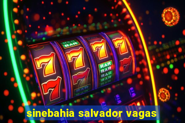 sinebahia salvador vagas